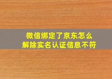 微信绑定了京东怎么解除实名认证信息不符