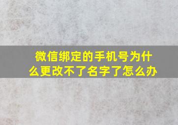 微信绑定的手机号为什么更改不了名字了怎么办