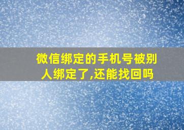 微信绑定的手机号被别人绑定了,还能找回吗