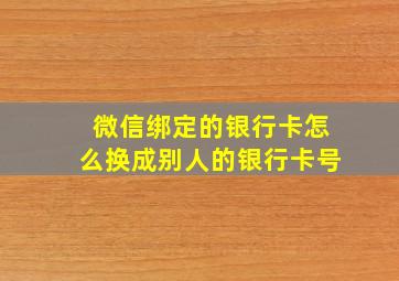 微信绑定的银行卡怎么换成别人的银行卡号