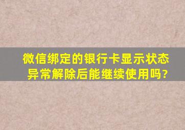 微信绑定的银行卡显示状态异常解除后能继续使用吗?