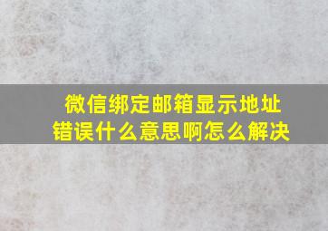 微信绑定邮箱显示地址错误什么意思啊怎么解决