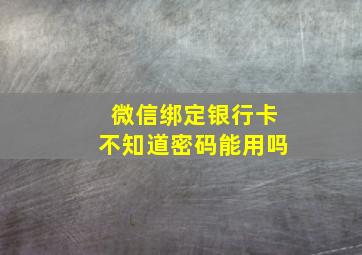 微信绑定银行卡不知道密码能用吗