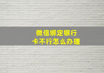 微信绑定银行卡不行怎么办理