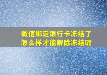 微信绑定银行卡冻结了怎么样才能解除冻结呢