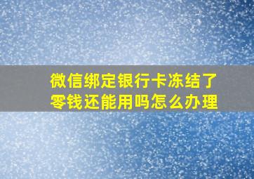 微信绑定银行卡冻结了零钱还能用吗怎么办理