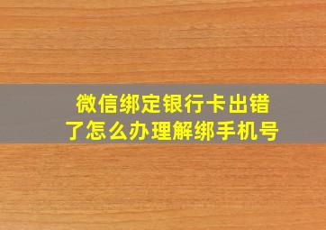 微信绑定银行卡出错了怎么办理解绑手机号