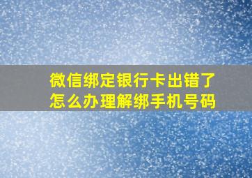 微信绑定银行卡出错了怎么办理解绑手机号码