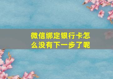 微信绑定银行卡怎么没有下一步了呢