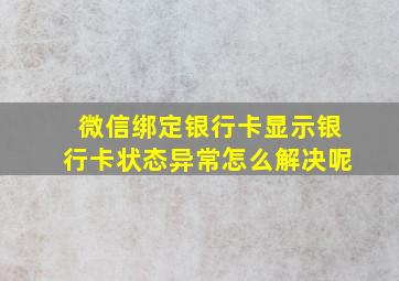 微信绑定银行卡显示银行卡状态异常怎么解决呢