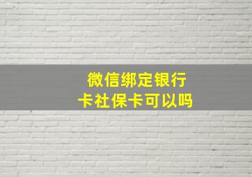 微信绑定银行卡社保卡可以吗