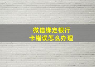 微信绑定银行卡错误怎么办理