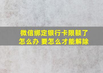 微信绑定银行卡限额了怎么办 要怎么才能解除