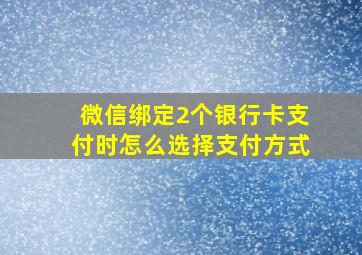 微信绑定2个银行卡支付时怎么选择支付方式