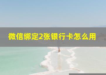 微信绑定2张银行卡怎么用