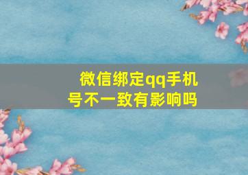 微信绑定qq手机号不一致有影响吗