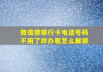 微信绑银行卡电话号码不用了咋办呢怎么解绑