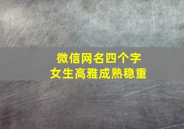 微信网名四个字女生高雅成熟稳重