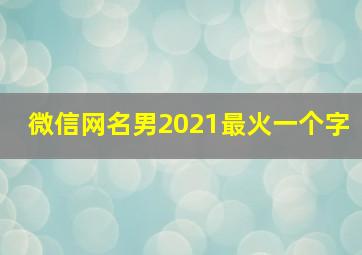 微信网名男2021最火一个字