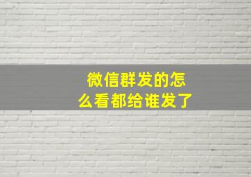 微信群发的怎么看都给谁发了