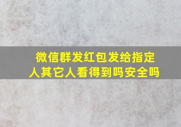 微信群发红包发给指定人其它人看得到吗安全吗