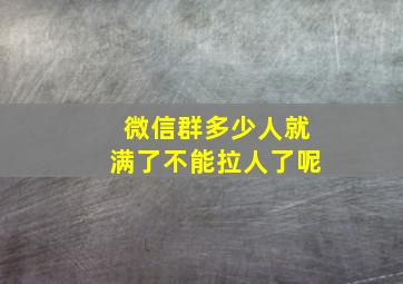 微信群多少人就满了不能拉人了呢