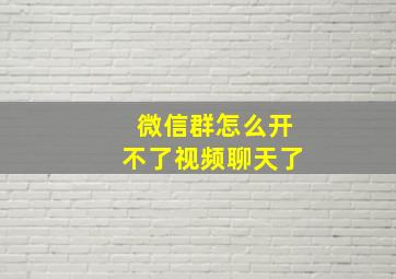 微信群怎么开不了视频聊天了