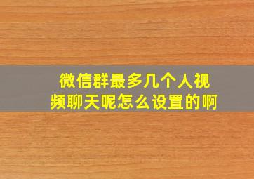 微信群最多几个人视频聊天呢怎么设置的啊