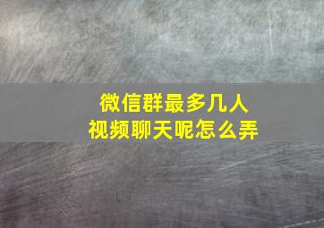 微信群最多几人视频聊天呢怎么弄