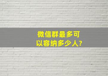 微信群最多可以容纳多少人?