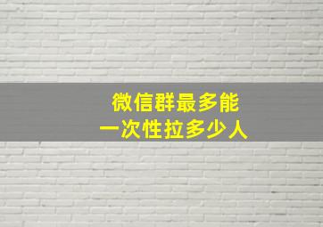 微信群最多能一次性拉多少人