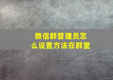 微信群管理员怎么设置方法在群里