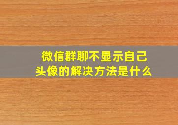 微信群聊不显示自己头像的解决方法是什么