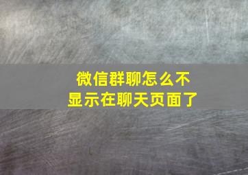 微信群聊怎么不显示在聊天页面了