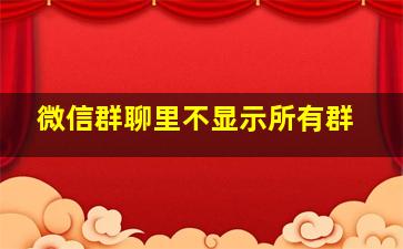 微信群聊里不显示所有群