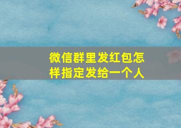 微信群里发红包怎样指定发给一个人