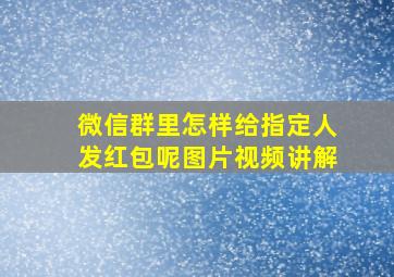 微信群里怎样给指定人发红包呢图片视频讲解