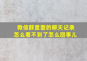 微信群里面的聊天记录怎么看不到了怎么回事儿