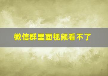 微信群里面视频看不了