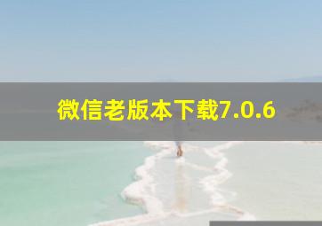 微信老版本下载7.0.6