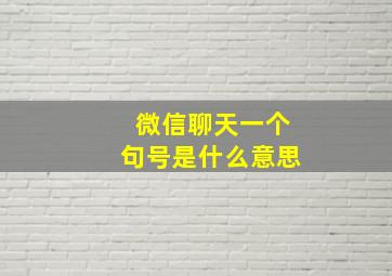 微信聊天一个句号是什么意思