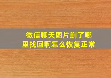 微信聊天图片删了哪里找回啊怎么恢复正常