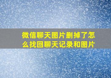 微信聊天图片删掉了怎么找回聊天记录和图片