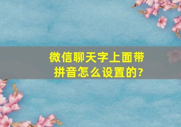 微信聊天字上面带拼音怎么设置的?