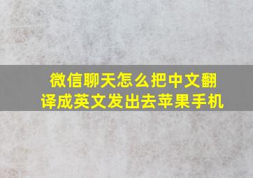 微信聊天怎么把中文翻译成英文发出去苹果手机