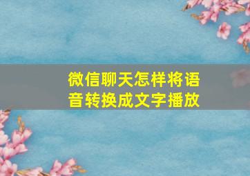 微信聊天怎样将语音转换成文字播放