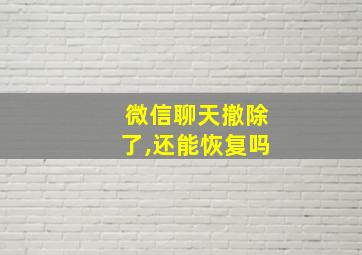 微信聊天撤除了,还能恢复吗