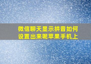 微信聊天显示拼音如何设置出来呢苹果手机上