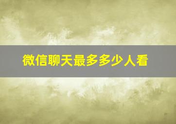 微信聊天最多多少人看