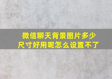 微信聊天背景图片多少尺寸好用呢怎么设置不了